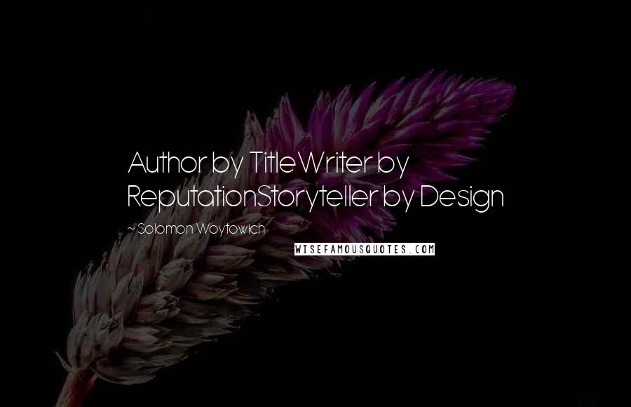 Solomon Woytowich Quotes: Author by TitleWriter by ReputationStoryteller by Design