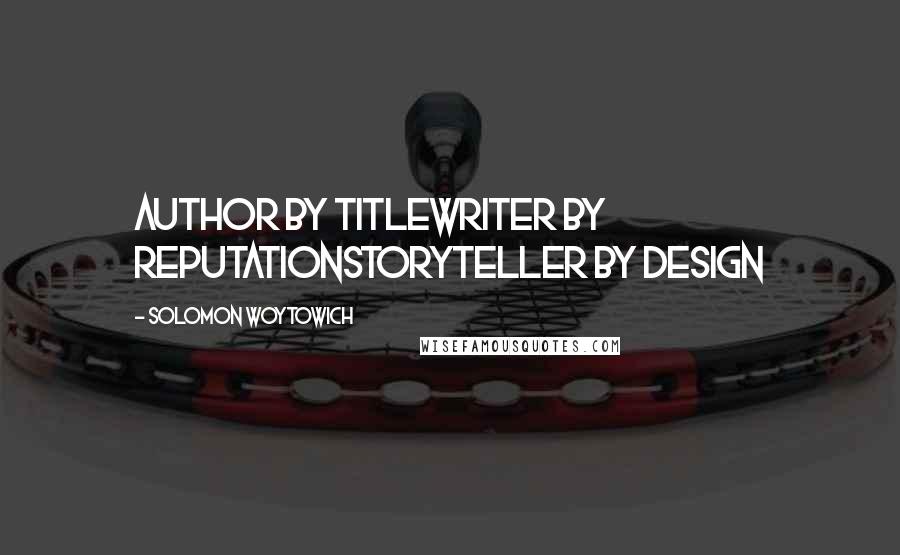 Solomon Woytowich Quotes: Author by TitleWriter by ReputationStoryteller by Design