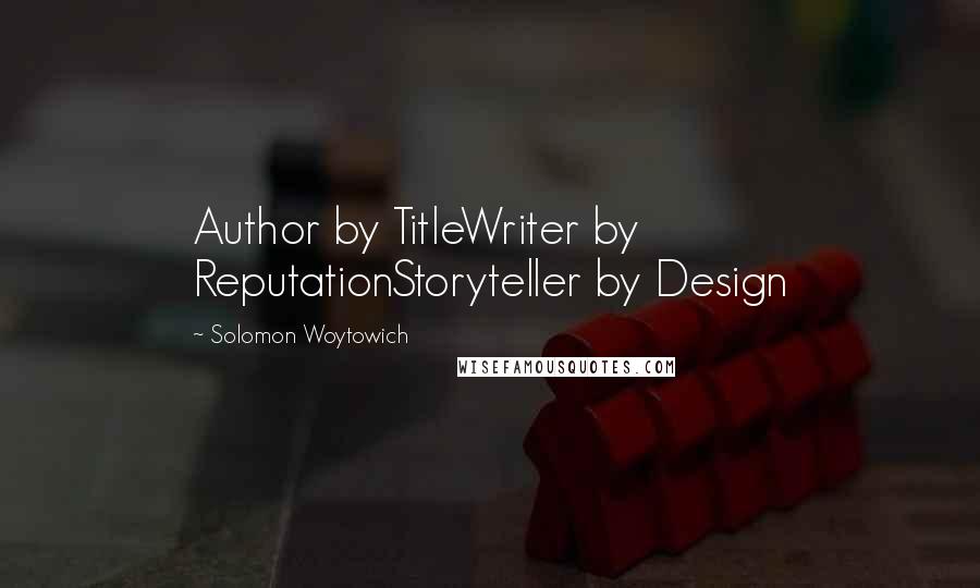 Solomon Woytowich Quotes: Author by TitleWriter by ReputationStoryteller by Design