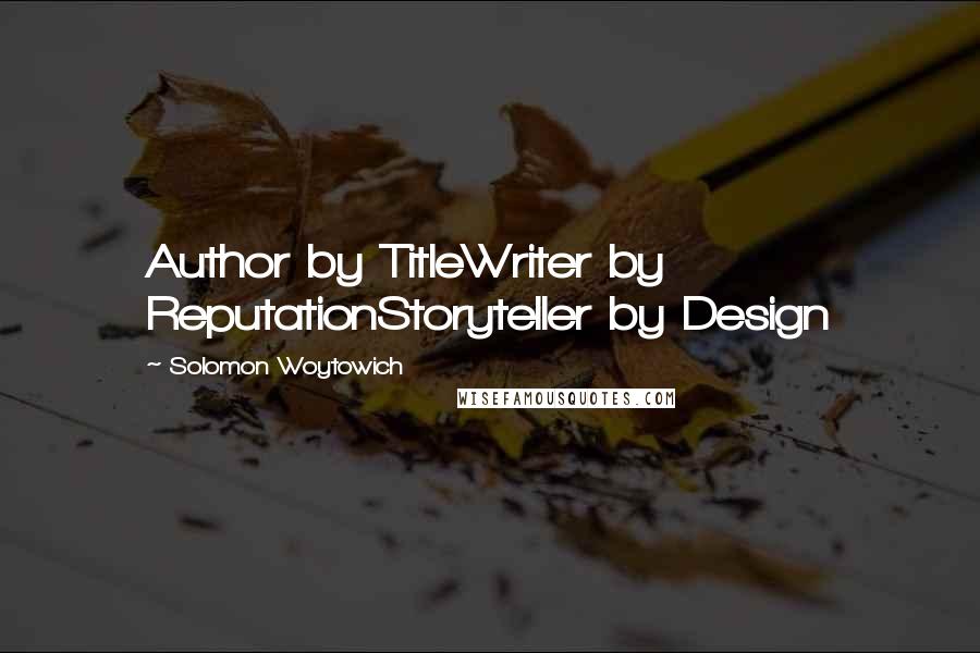 Solomon Woytowich Quotes: Author by TitleWriter by ReputationStoryteller by Design