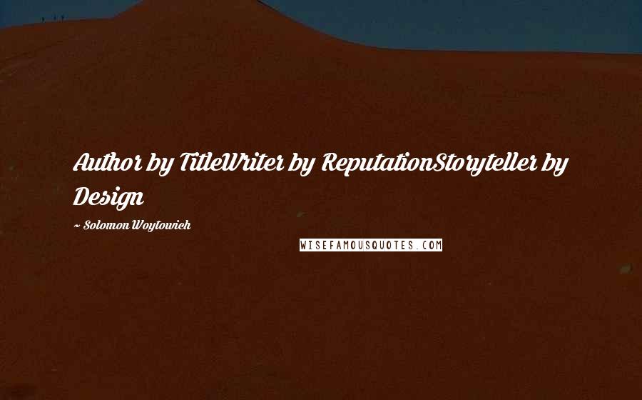 Solomon Woytowich Quotes: Author by TitleWriter by ReputationStoryteller by Design