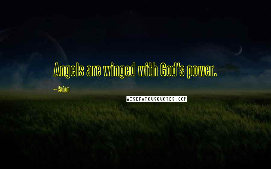 Solon Quotes: Angels are winged with God's power.