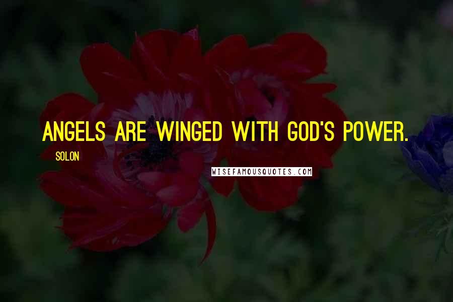 Solon Quotes: Angels are winged with God's power.