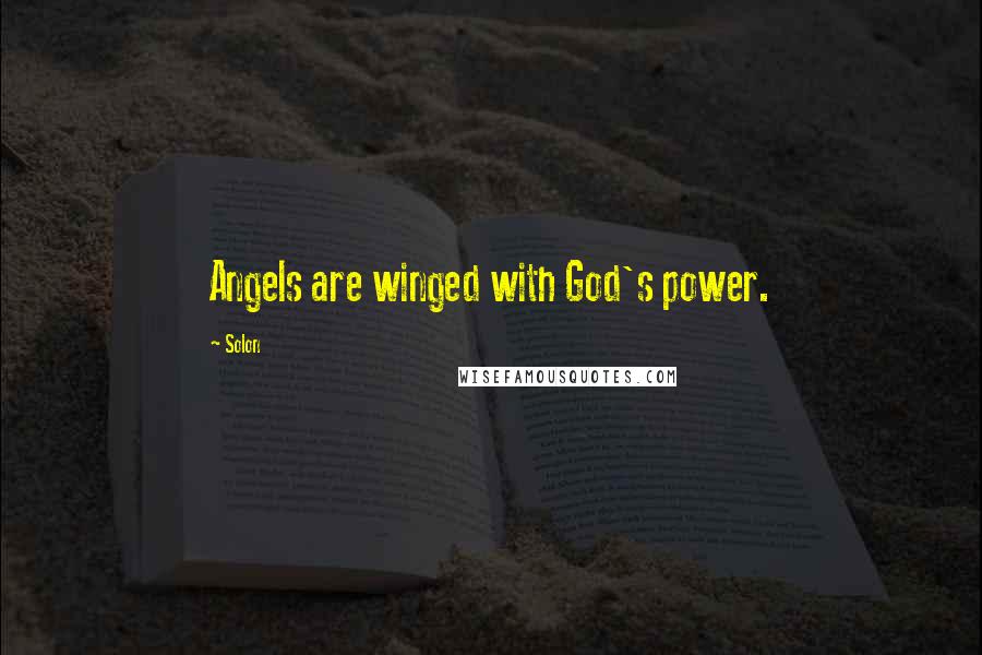 Solon Quotes: Angels are winged with God's power.