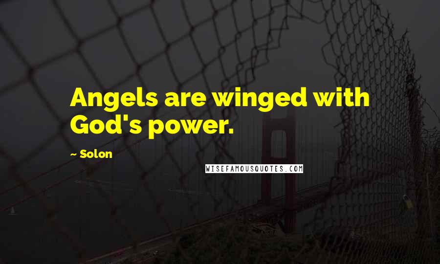 Solon Quotes: Angels are winged with God's power.
