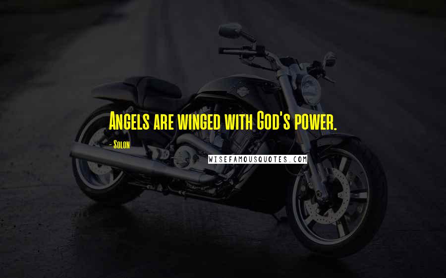 Solon Quotes: Angels are winged with God's power.