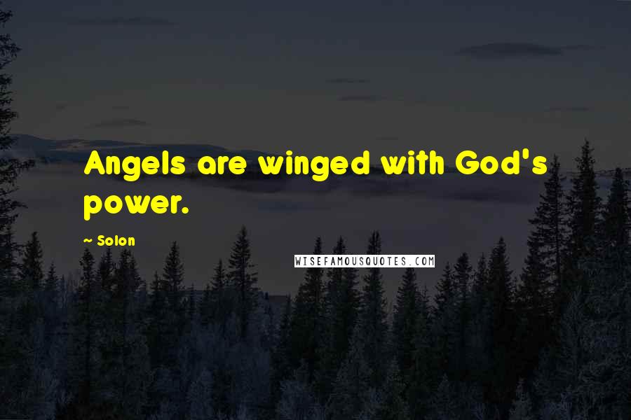 Solon Quotes: Angels are winged with God's power.