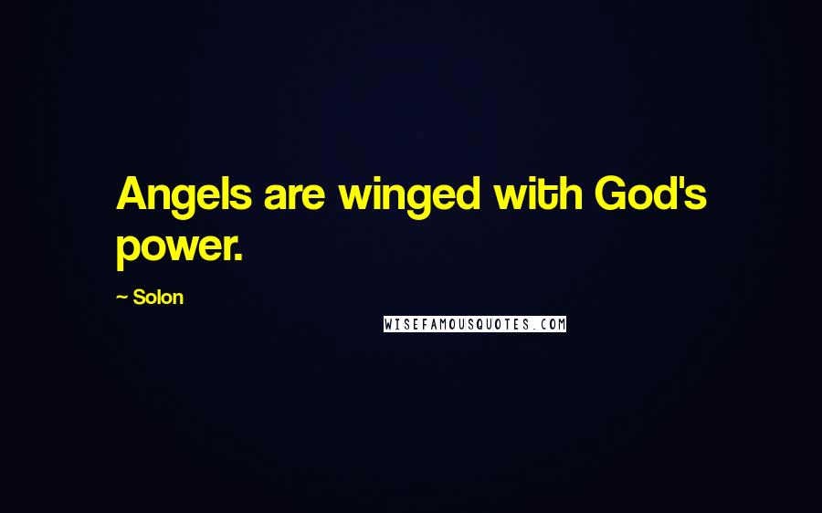 Solon Quotes: Angels are winged with God's power.