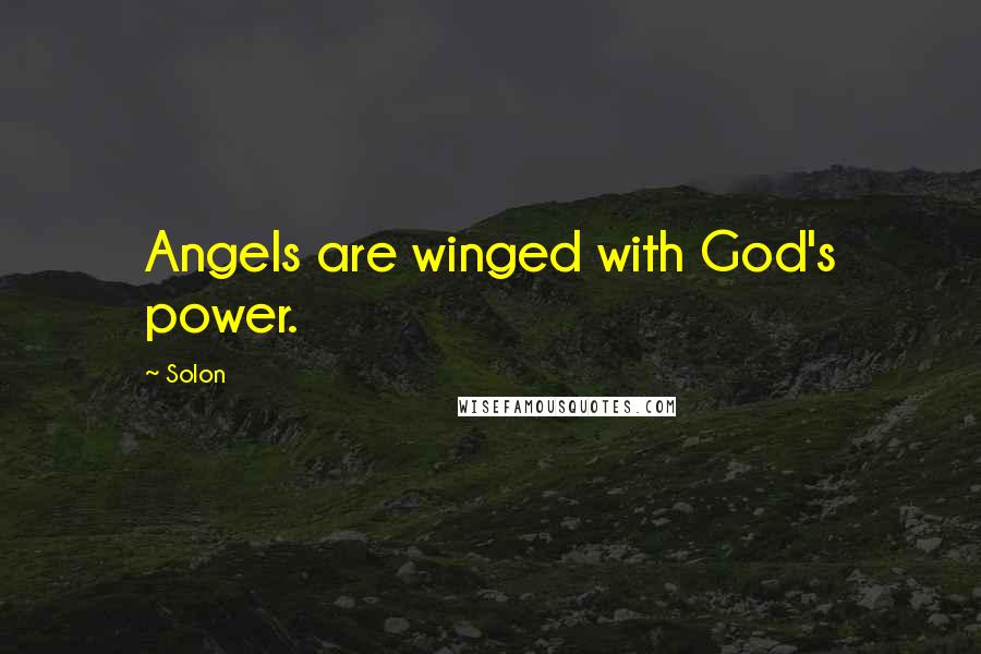 Solon Quotes: Angels are winged with God's power.