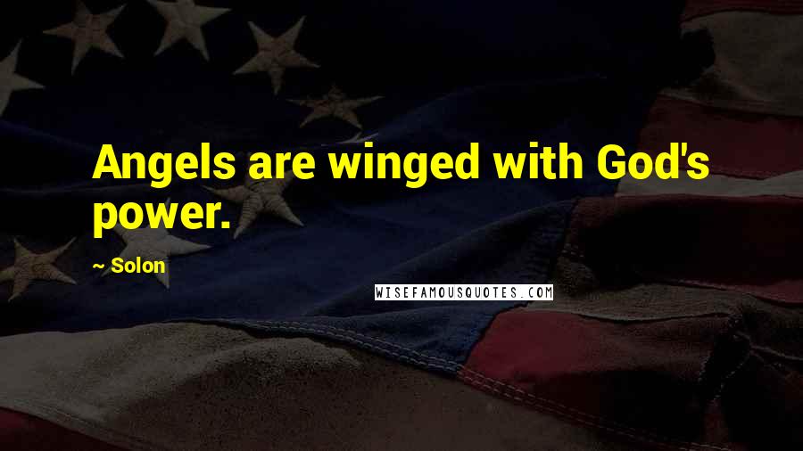 Solon Quotes: Angels are winged with God's power.