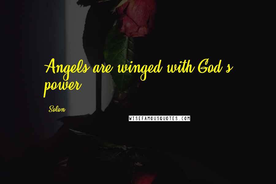 Solon Quotes: Angels are winged with God's power.