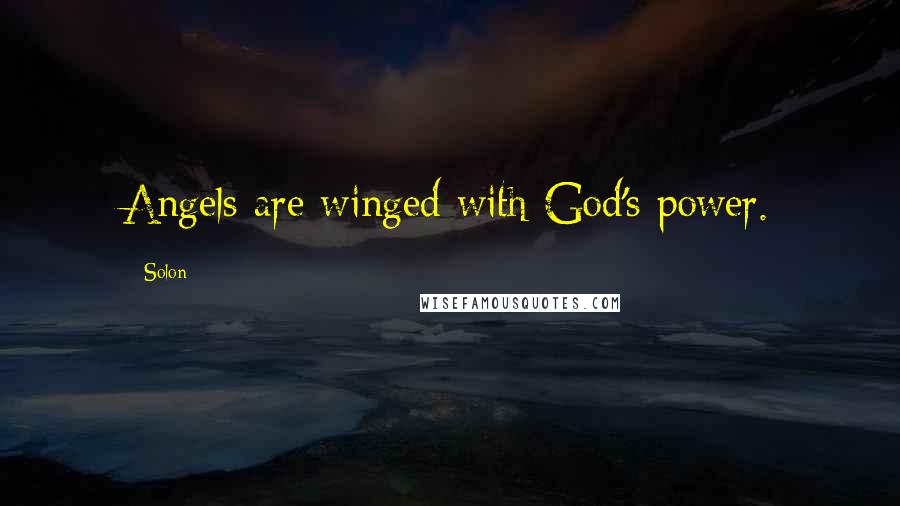 Solon Quotes: Angels are winged with God's power.