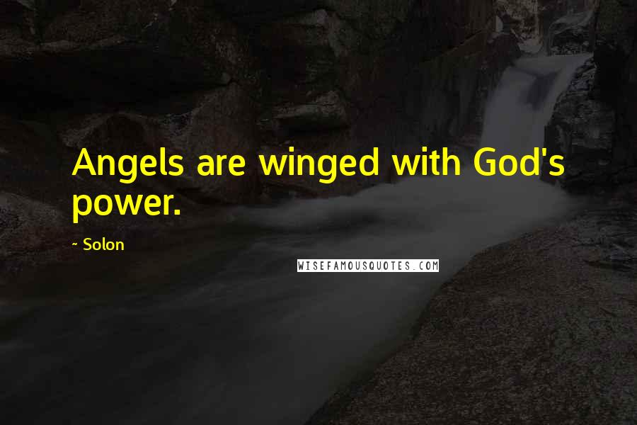 Solon Quotes: Angels are winged with God's power.