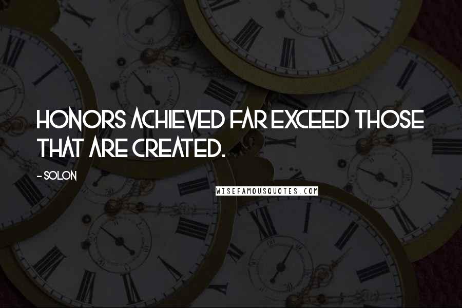 Solon Quotes: Honors achieved far exceed those that are created.