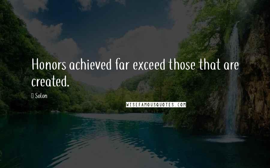 Solon Quotes: Honors achieved far exceed those that are created.