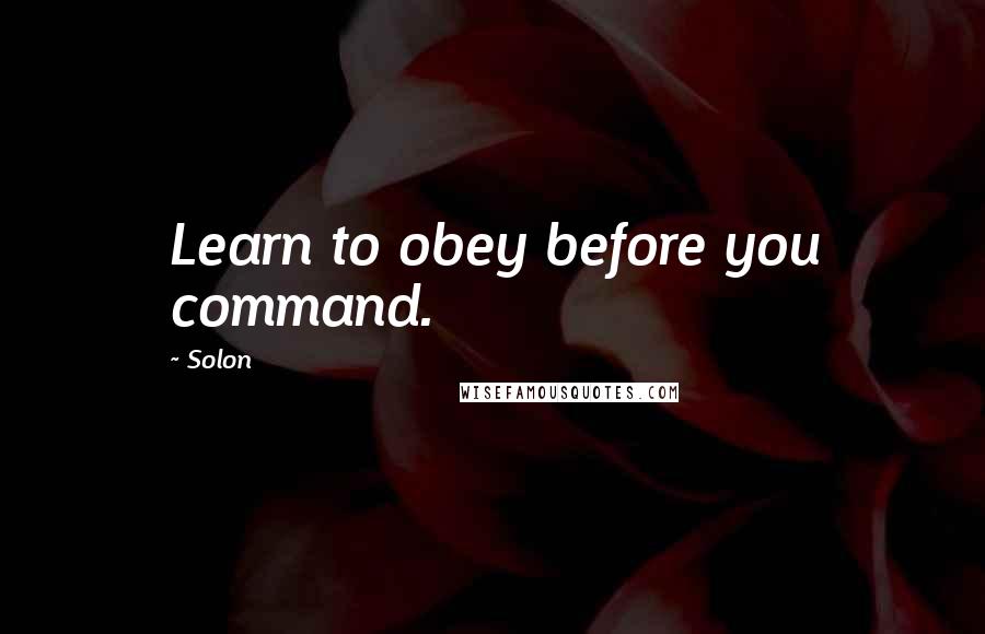 Solon Quotes: Learn to obey before you command.