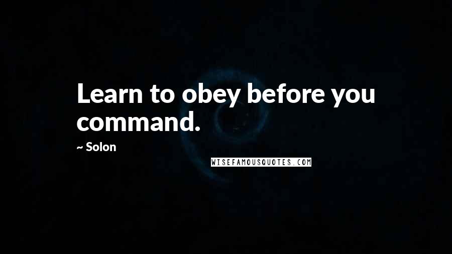 Solon Quotes: Learn to obey before you command.