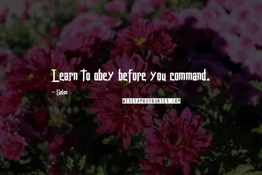 Solon Quotes: Learn to obey before you command.