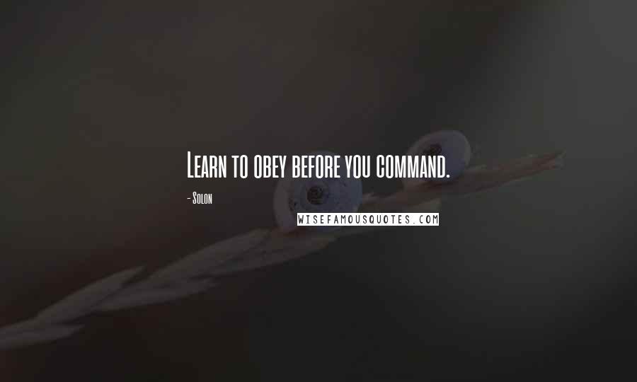Solon Quotes: Learn to obey before you command.