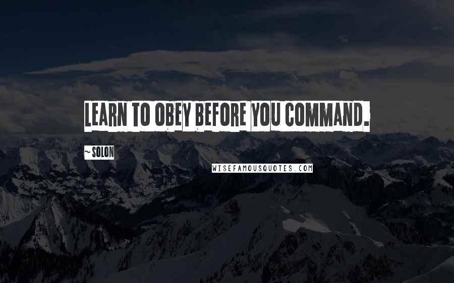 Solon Quotes: Learn to obey before you command.