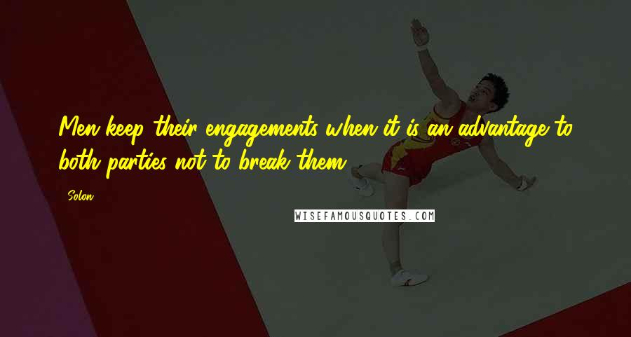 Solon Quotes: Men keep their engagements when it is an advantage to both parties not to break them.