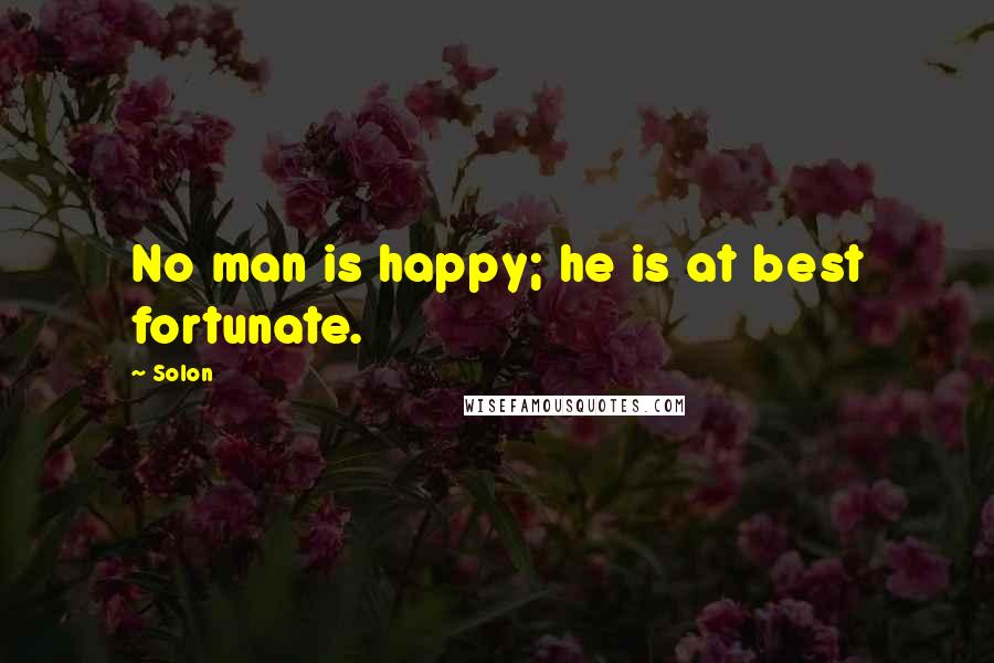 Solon Quotes: No man is happy; he is at best fortunate.