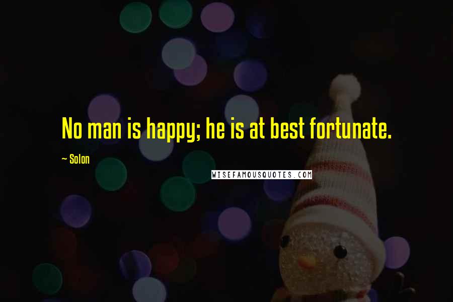 Solon Quotes: No man is happy; he is at best fortunate.