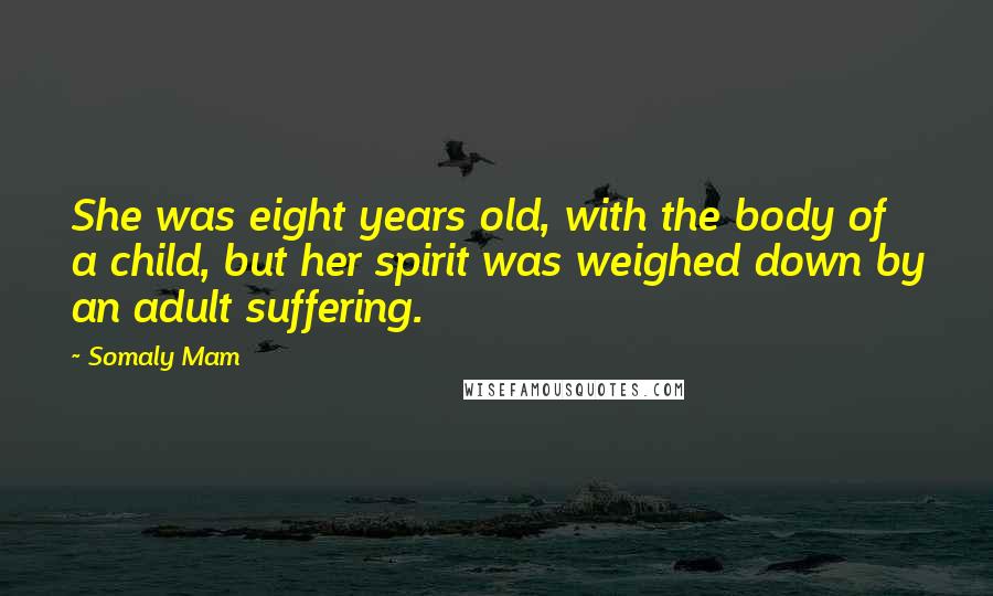 Somaly Mam Quotes: She was eight years old, with the body of a child, but her spirit was weighed down by an adult suffering.