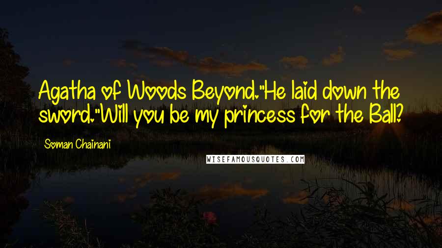 Soman Chainani Quotes: Agatha of Woods Beyond."He laid down the sword."Will you be my princess for the Ball?