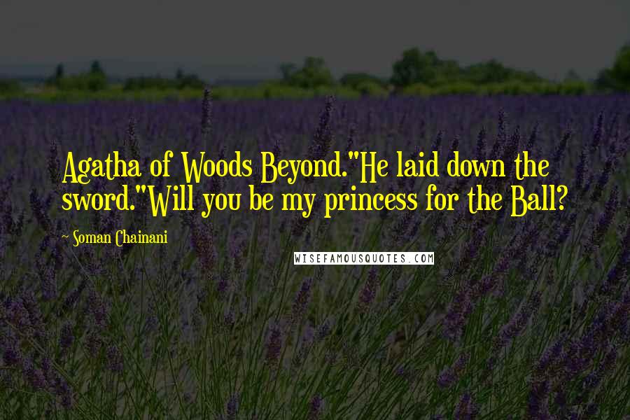 Soman Chainani Quotes: Agatha of Woods Beyond."He laid down the sword."Will you be my princess for the Ball?