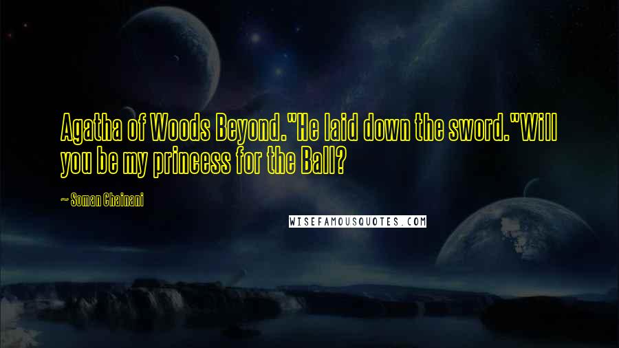 Soman Chainani Quotes: Agatha of Woods Beyond."He laid down the sword."Will you be my princess for the Ball?