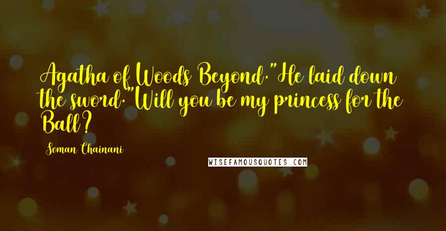 Soman Chainani Quotes: Agatha of Woods Beyond."He laid down the sword."Will you be my princess for the Ball?