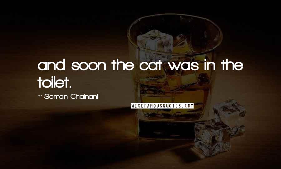 Soman Chainani Quotes: and soon the cat was in the toilet.