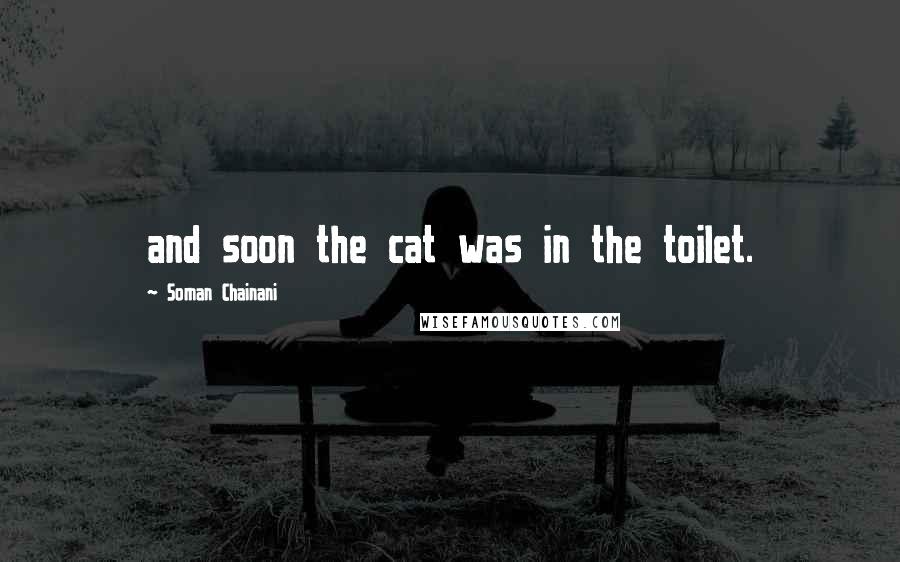 Soman Chainani Quotes: and soon the cat was in the toilet.