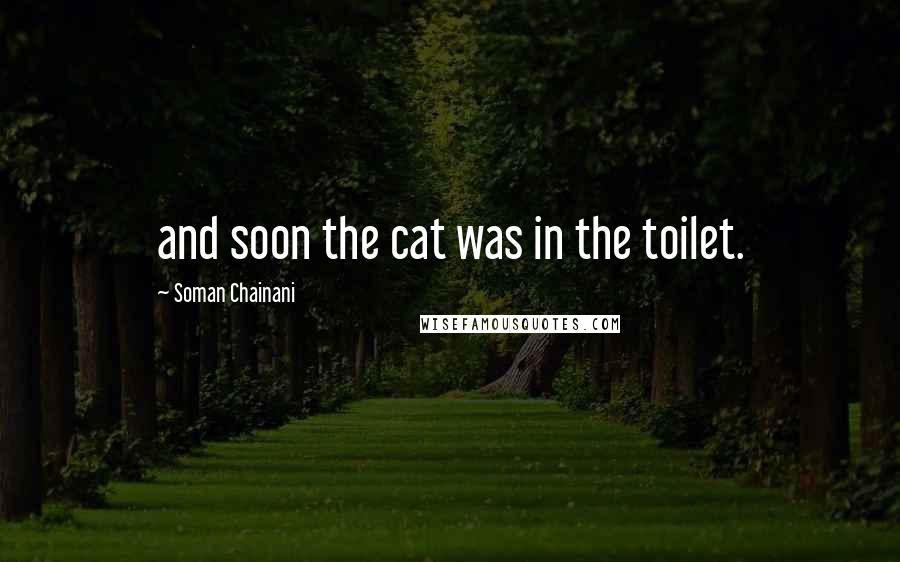 Soman Chainani Quotes: and soon the cat was in the toilet.