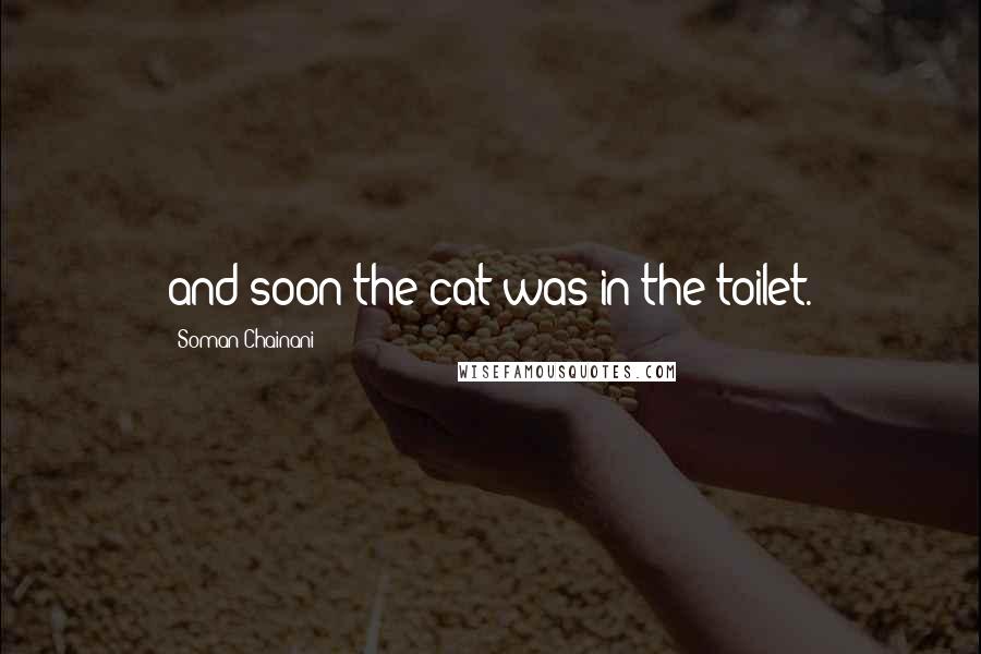 Soman Chainani Quotes: and soon the cat was in the toilet.