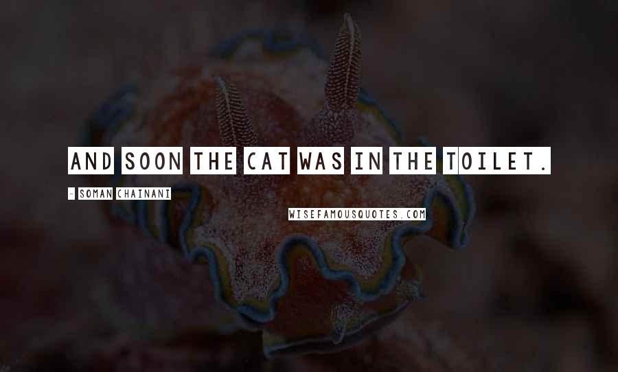 Soman Chainani Quotes: and soon the cat was in the toilet.