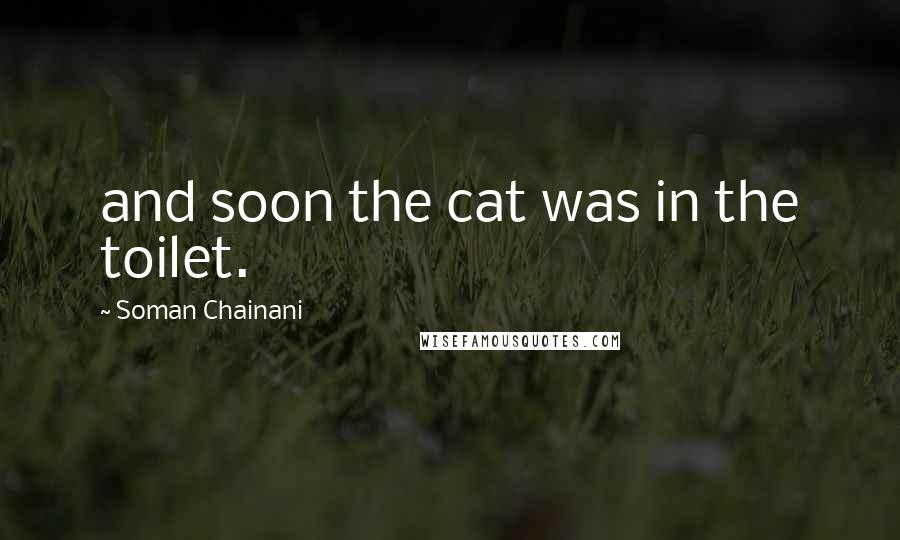 Soman Chainani Quotes: and soon the cat was in the toilet.