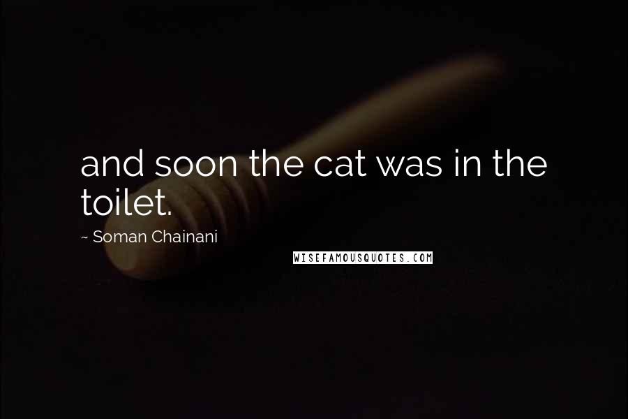 Soman Chainani Quotes: and soon the cat was in the toilet.