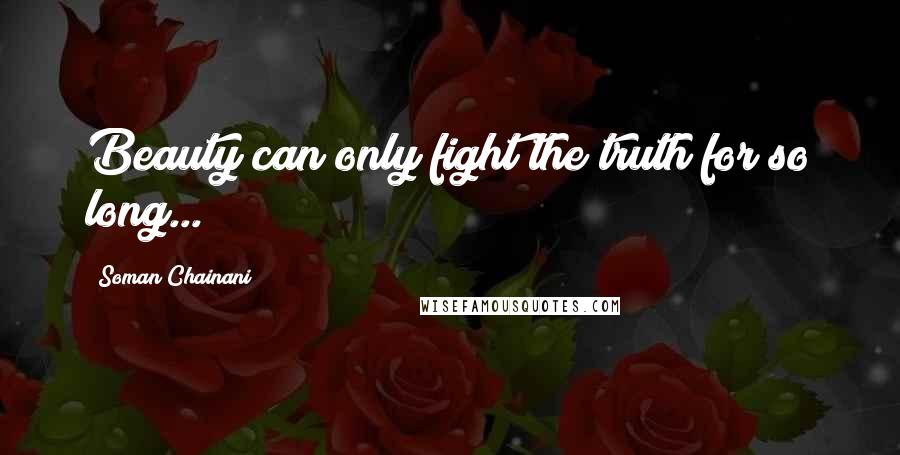 Soman Chainani Quotes: Beauty can only fight the truth for so long...