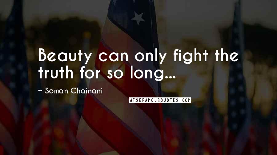 Soman Chainani Quotes: Beauty can only fight the truth for so long...