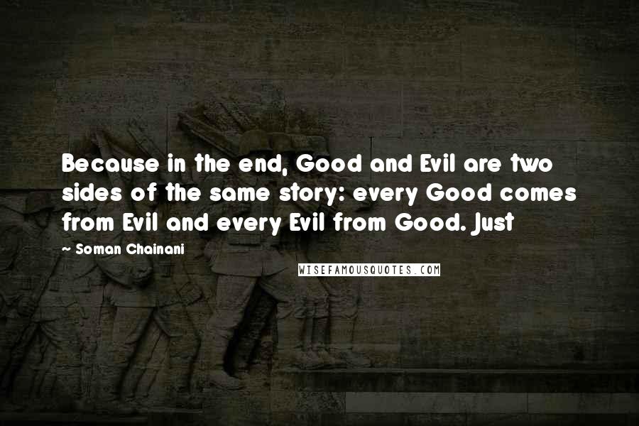 Soman Chainani Quotes: Because in the end, Good and Evil are two sides of the same story: every Good comes from Evil and every Evil from Good. Just