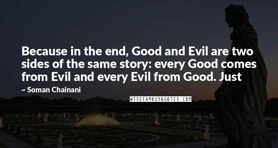 Soman Chainani Quotes: Because in the end, Good and Evil are two sides of the same story: every Good comes from Evil and every Evil from Good. Just