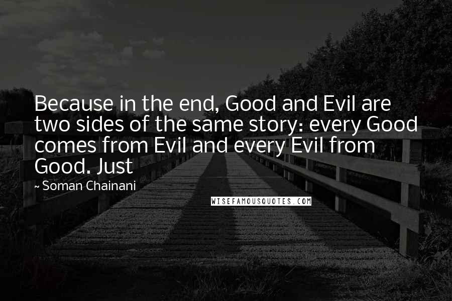 Soman Chainani Quotes: Because in the end, Good and Evil are two sides of the same story: every Good comes from Evil and every Evil from Good. Just