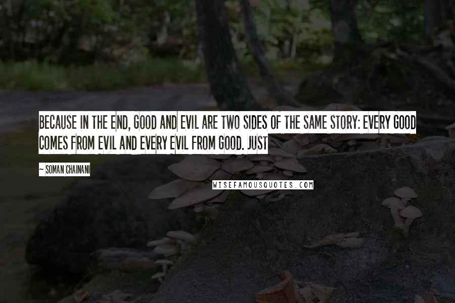 Soman Chainani Quotes: Because in the end, Good and Evil are two sides of the same story: every Good comes from Evil and every Evil from Good. Just