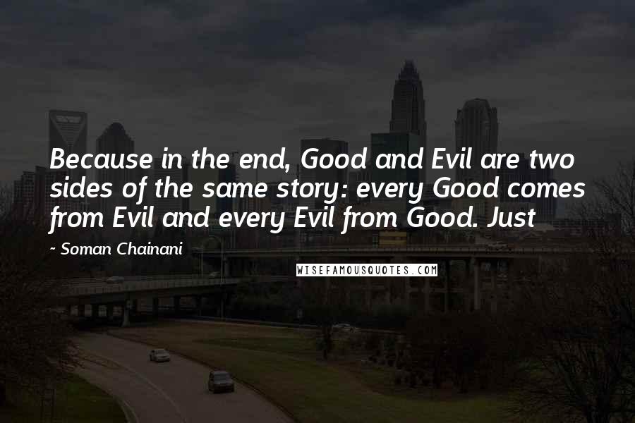 Soman Chainani Quotes: Because in the end, Good and Evil are two sides of the same story: every Good comes from Evil and every Evil from Good. Just