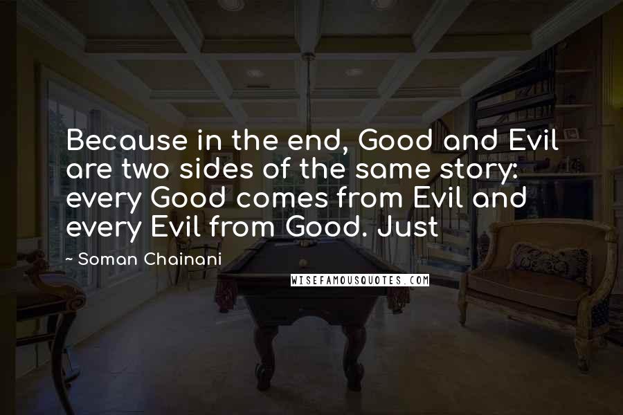 Soman Chainani Quotes: Because in the end, Good and Evil are two sides of the same story: every Good comes from Evil and every Evil from Good. Just