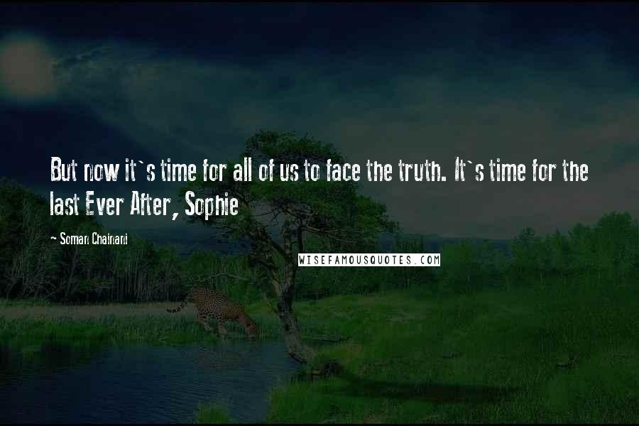 Soman Chainani Quotes: But now it's time for all of us to face the truth. It's time for the last Ever After, Sophie