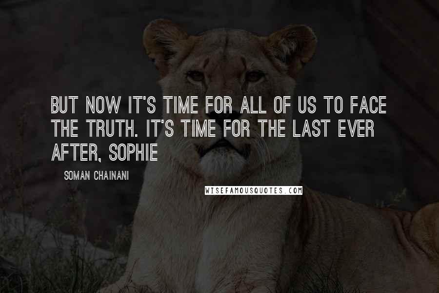 Soman Chainani Quotes: But now it's time for all of us to face the truth. It's time for the last Ever After, Sophie