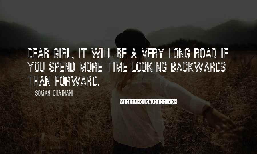 Soman Chainani Quotes: Dear girl, it will be a very long road if you spend more time looking backwards than forward.